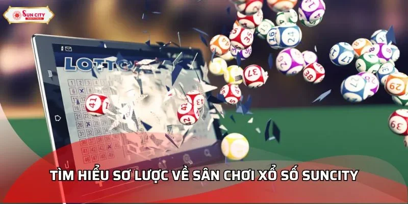 Tìm hiểu sơ lược về sân chơi xổ số Suncity
