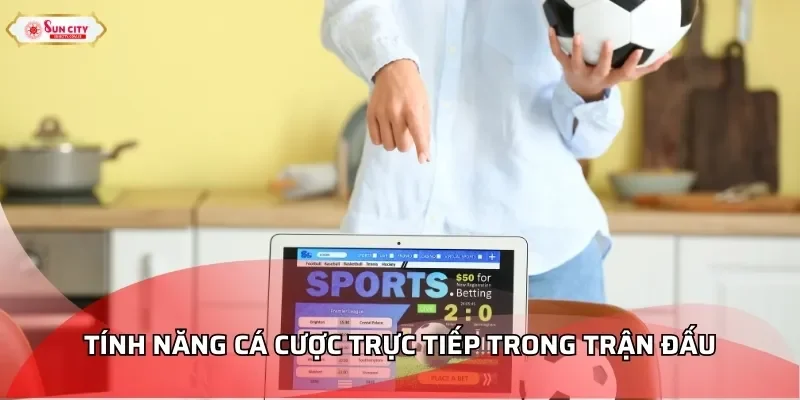 Tính năng cá cược trực tiếp trong trận đấu